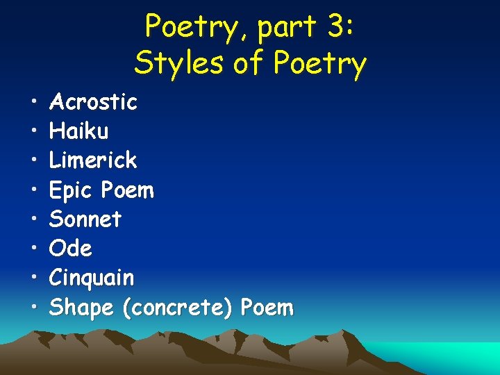 Poetry, part 3: Styles of Poetry • • Acrostic Haiku Limerick Epic Poem Sonnet