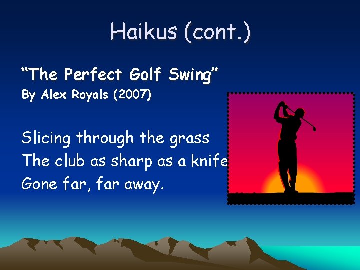 Haikus (cont. ) “The Perfect Golf Swing” By Alex Royals (2007) Slicing through the