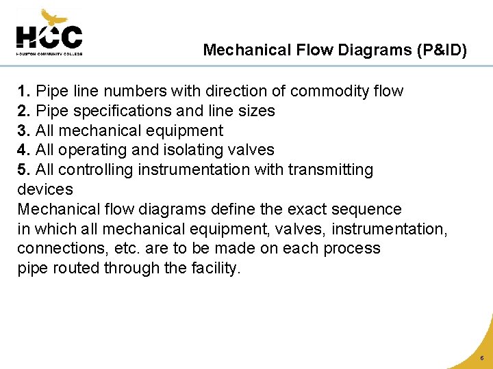 Mechanical Flow Diagrams (P&ID) 1. Pipe line numbers with direction of commodity flow 2.