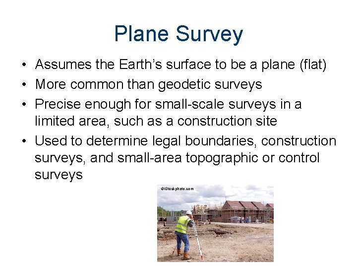 Plane Survey • Assumes the Earth’s surface to be a plane (flat) • More