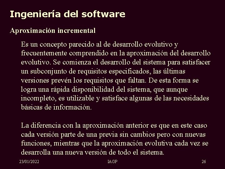 Ingeniería del software Aproximación incremental Es un concepto parecido al de desarrollo evolutivo y