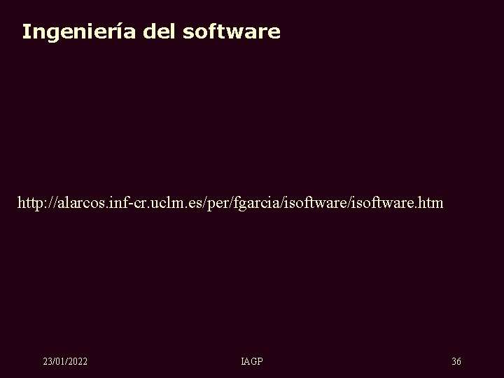 Ingeniería del software http: //alarcos. inf-cr. uclm. es/per/fgarcia/isoftware. htm 23/01/2022 IAGP 36 