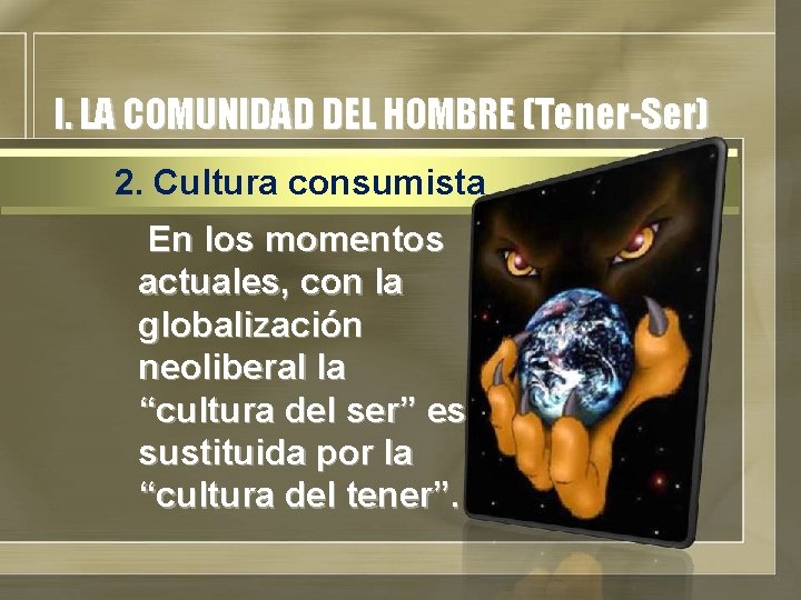 I. LA COMUNIDAD DEL HOMBRE (Tener-Ser) 2. Cultura consumista En los momentos actuales, con