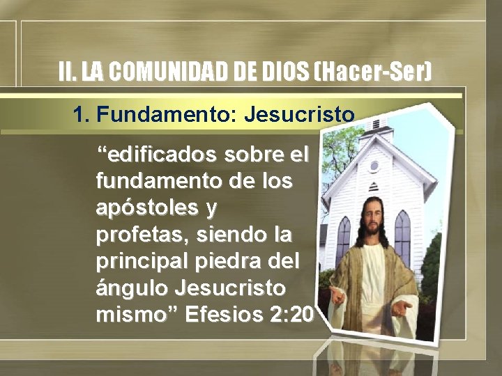II. LA COMUNIDAD DE DIOS (Hacer-Ser) 1. Fundamento: Jesucristo “edificados sobre el fundamento de