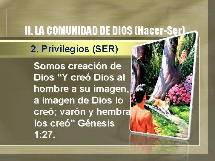 II. LA COMUNIDAD DE DIOS (Hacer-Ser) 2. Privilegios (SER) Somos creación de Dios “Y