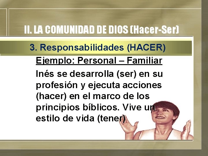 II. LA COMUNIDAD DE DIOS (Hacer-Ser) 3. Responsabilidades (HACER) Ejemplo: Personal – Familiar Inés