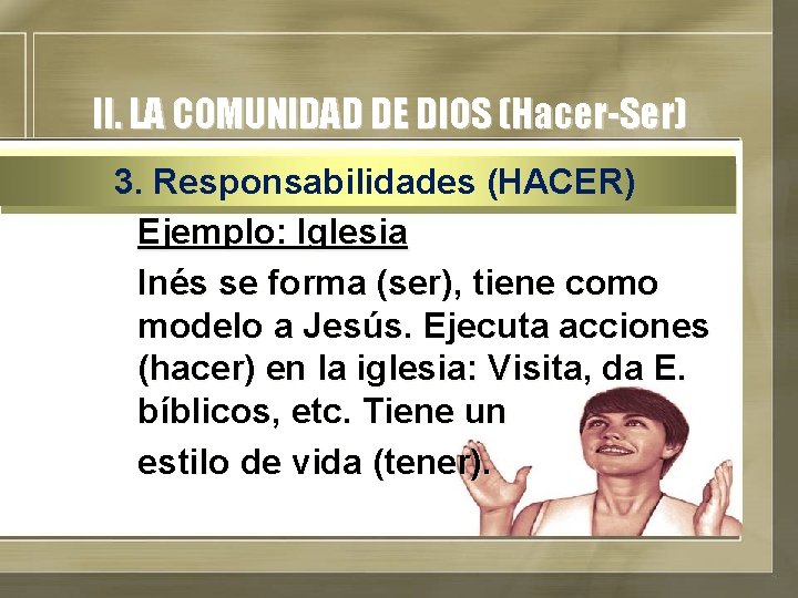 II. LA COMUNIDAD DE DIOS (Hacer-Ser) 3. Responsabilidades (HACER) Ejemplo: Iglesia Inés se forma