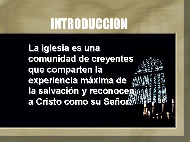 INTRODUCCION La iglesia es una comunidad de creyentes que comparten la experiencia máxima de