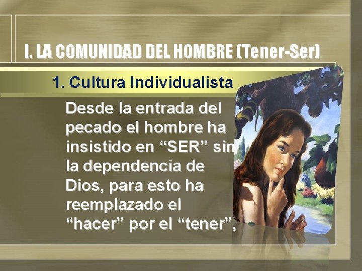 I. LA COMUNIDAD DEL HOMBRE (Tener-Ser) 1. Cultura Individualista Desde la entrada del pecado