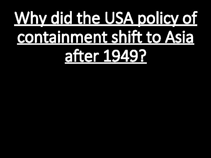 Why did the USA policy of containment shift to Asia after 1949? 