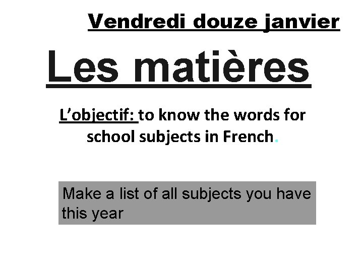 Vendredi douze janvier Les matières L’objectif: to know the words for school subjects in