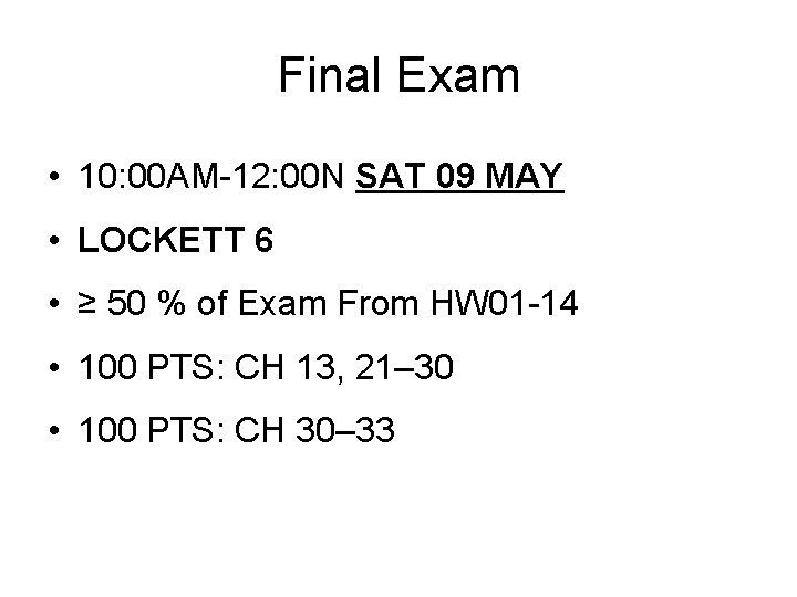 Final Exam • 10: 00 AM-12: 00 N SAT 09 MAY • LOCKETT 6
