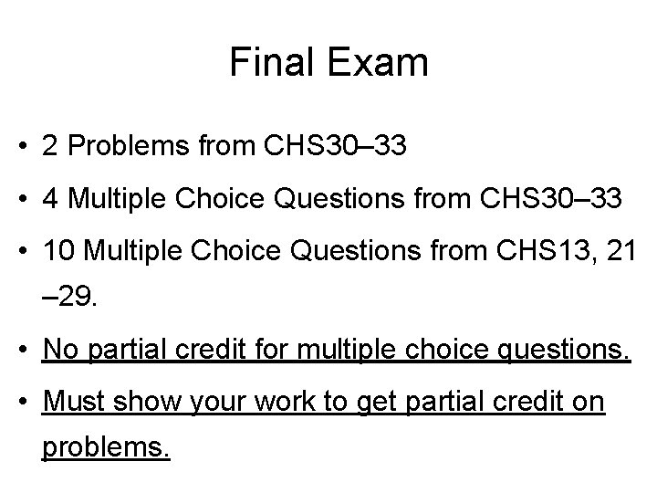 Final Exam • 2 Problems from CHS 30– 33 • 4 Multiple Choice Questions