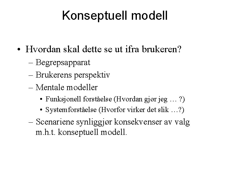 Konseptuell modell • Hvordan skal dette se ut ifra brukeren? – Begrepsapparat – Brukerens