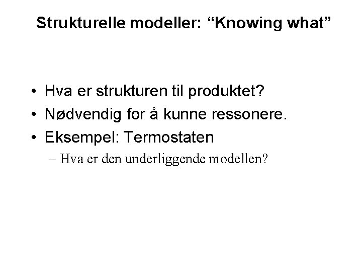 Strukturelle modeller: “Knowing what” • Hva er strukturen til produktet? • Nødvendig for å