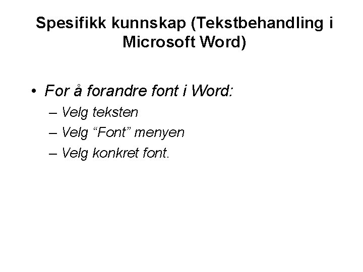 Spesifikk kunnskap (Tekstbehandling i Microsoft Word) • For å forandre font i Word: –