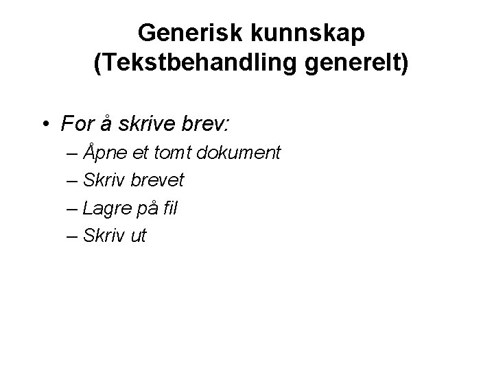 Generisk kunnskap (Tekstbehandling generelt) • For å skrive brev: – Åpne et tomt dokument