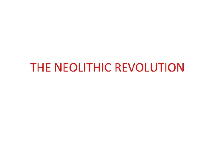 THE NEOLITHIC REVOLUTION 