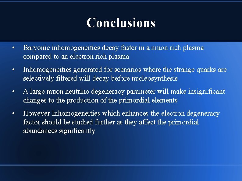 Conclusions • Baryonic inhomogeneities decay faster in a muon rich plasma compared to an