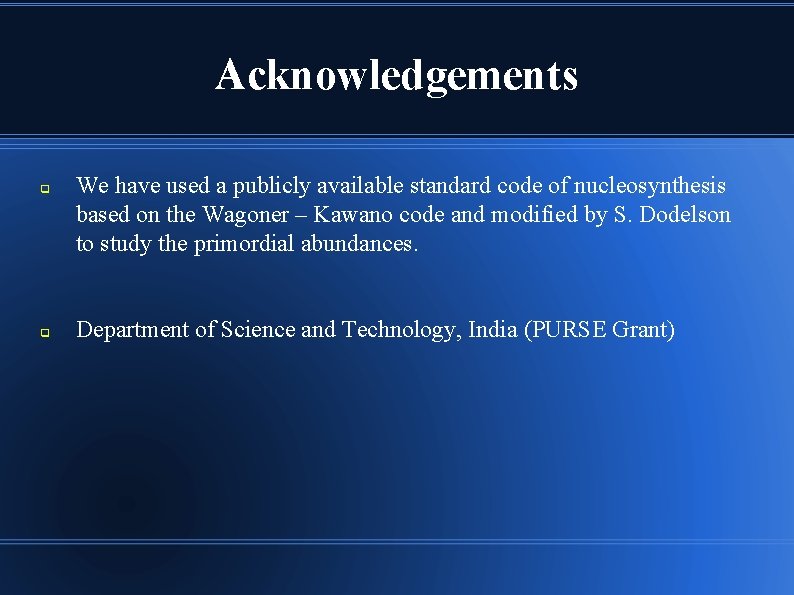 Acknowledgements q q We have used a publicly available standard code of nucleosynthesis based