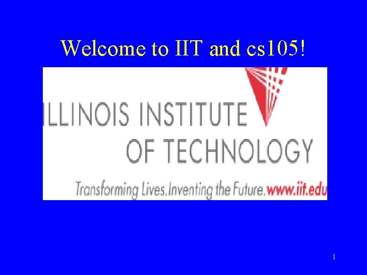 Welcome to IIT and cs 105! 1 