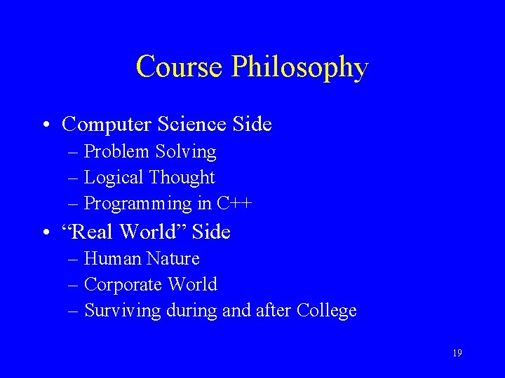 Course Philosophy • Computer Science Side – Problem Solving – Logical Thought – Programming