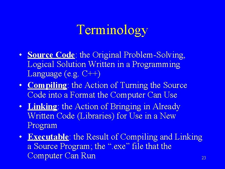 Terminology • Source Code: the Original Problem-Solving, Logical Solution Written in a Programming Language