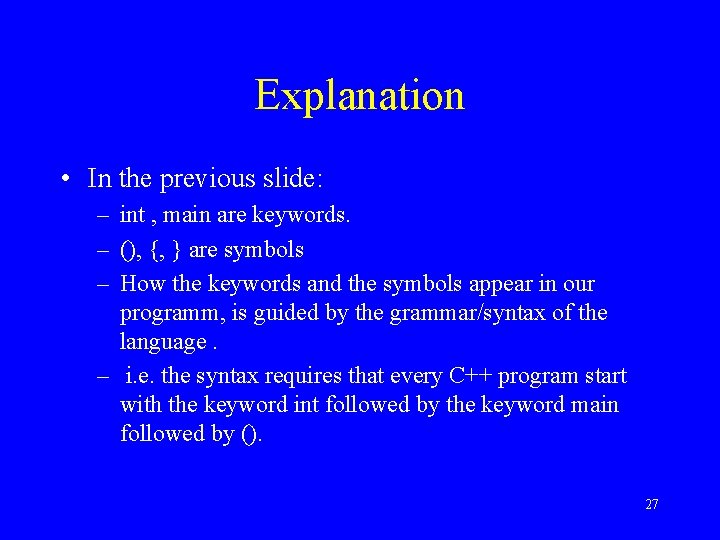 Explanation • In the previous slide: – int , main are keywords. – (),