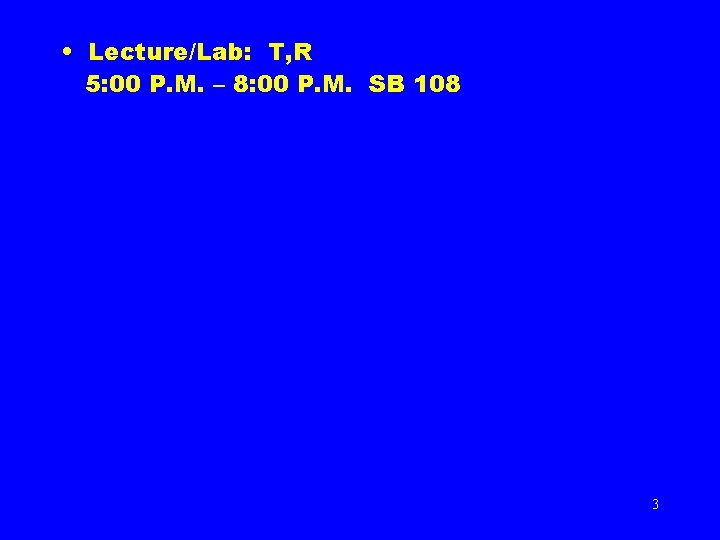  • Lecture/Lab: T, R 5: 00 P. M. – 8: 00 P. M.