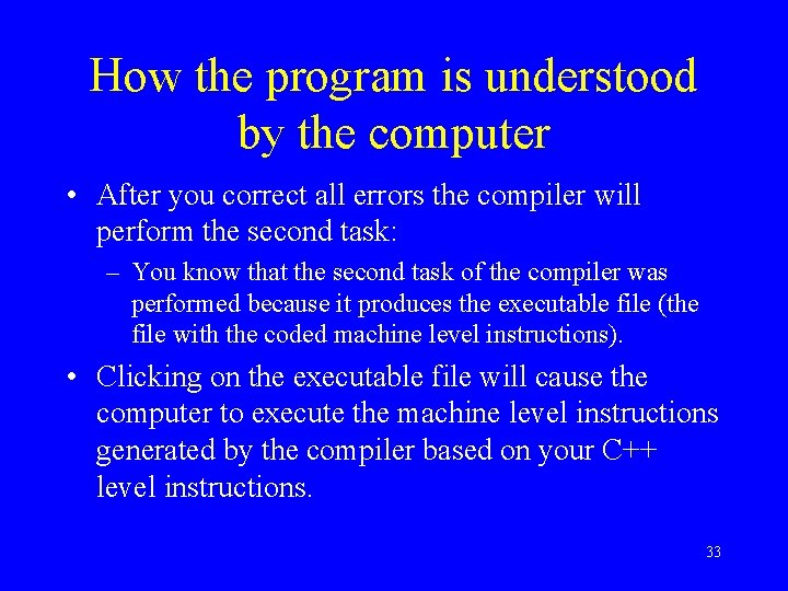 How the program is understood by the computer • After you correct all errors