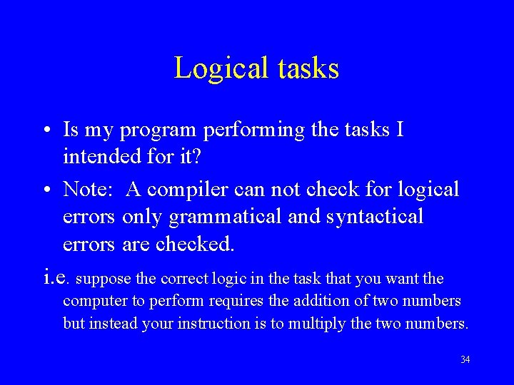 Logical tasks • Is my program performing the tasks I intended for it? •