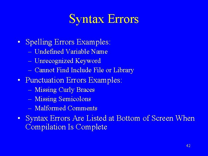 Syntax Errors • Spelling Errors Examples: – Undefined Variable Name – Unrecognized Keyword –