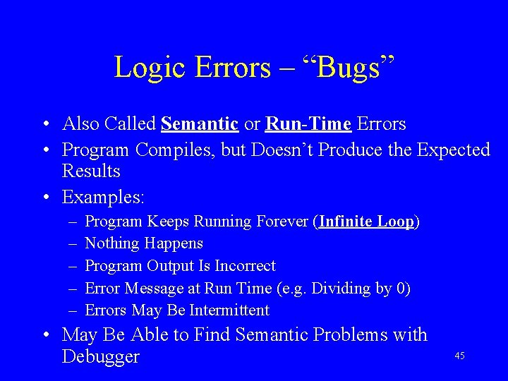 Logic Errors – “Bugs” • Also Called Semantic or Run-Time Errors • Program Compiles,