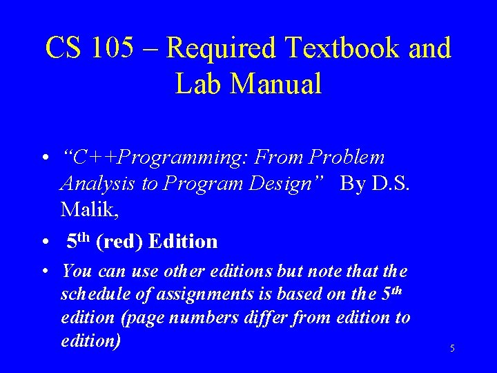 CS 105 – Required Textbook and Lab Manual • “C++Programming: From Problem Analysis to