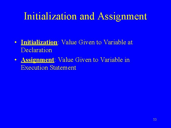 Initialization and Assignment • Initialization: Value Given to Variable at Declaration • Assignment: Value