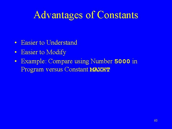 Advantages of Constants • Easier to Understand • Easier to Modify • Example: Compare