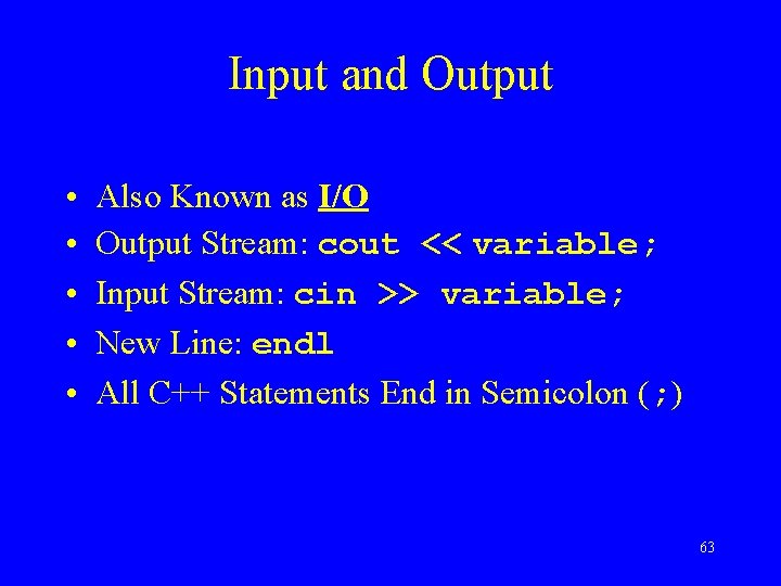 Input and Output • • • Also Known as I/O Output Stream: cout <<