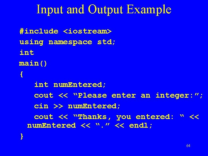Input and Output Example #include <iostream> using namespace std; int main() { int num.