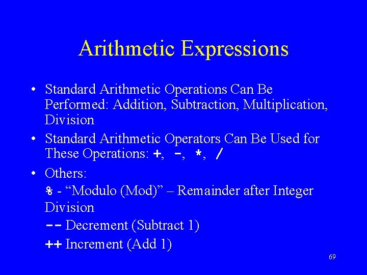 Arithmetic Expressions • Standard Arithmetic Operations Can Be Performed: Addition, Subtraction, Multiplication, Division •