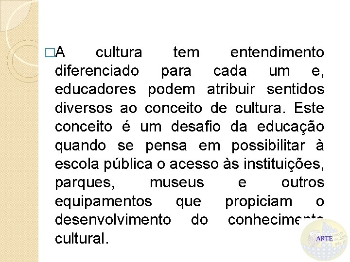 �A cultura tem entendimento diferenciado para cada um e, educadores podem atribuir sentidos diversos