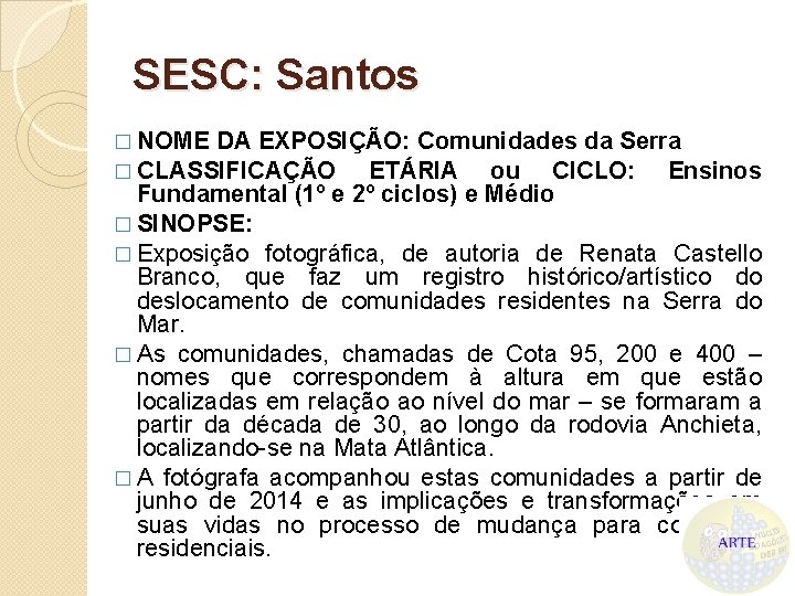 SESC: Santos � NOME DA EXPOSIÇÃO: Comunidades da Serra � CLASSIFICAÇÃO ETÁRIA ou CICLO: