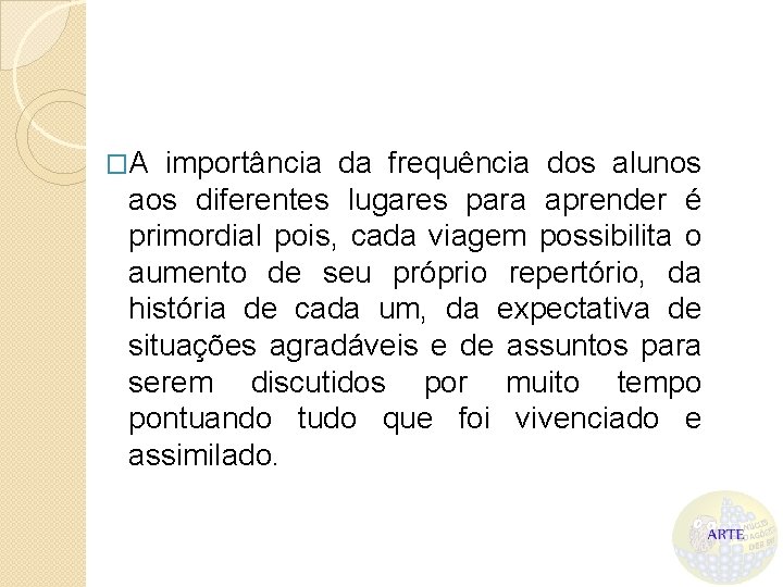 �A importância da frequência dos alunos aos diferentes lugares para aprender é primordial pois,