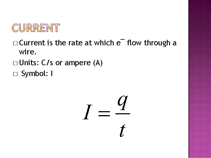 � Current is the rate at which e¯ flow through a wire. � Units: