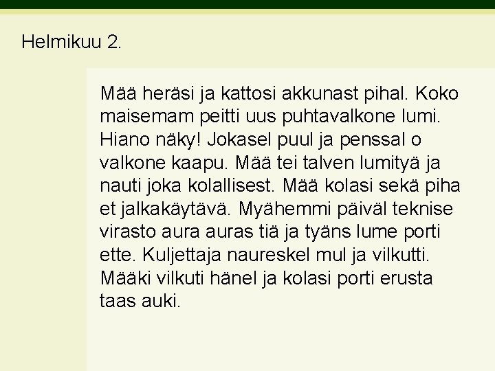 Helmikuu 2. Mää heräsi ja kattosi akkunast pihal. Koko maisemam peitti uus puhtavalkone lumi.