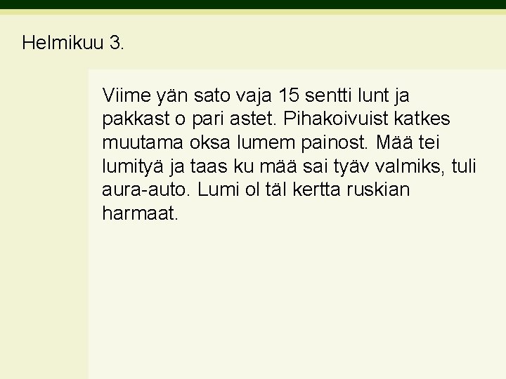 Helmikuu 3. Viime yän sato vaja 15 sentti lunt ja pakkast o pari astet.