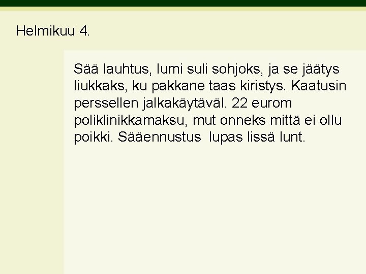 Helmikuu 4. Sää lauhtus, lumi suli sohjoks, ja se jäätys liukkaks, ku pakkane taas