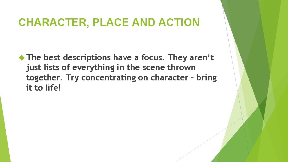 CHARACTER, PLACE AND ACTION The best descriptions have a focus. They aren’t just lists
