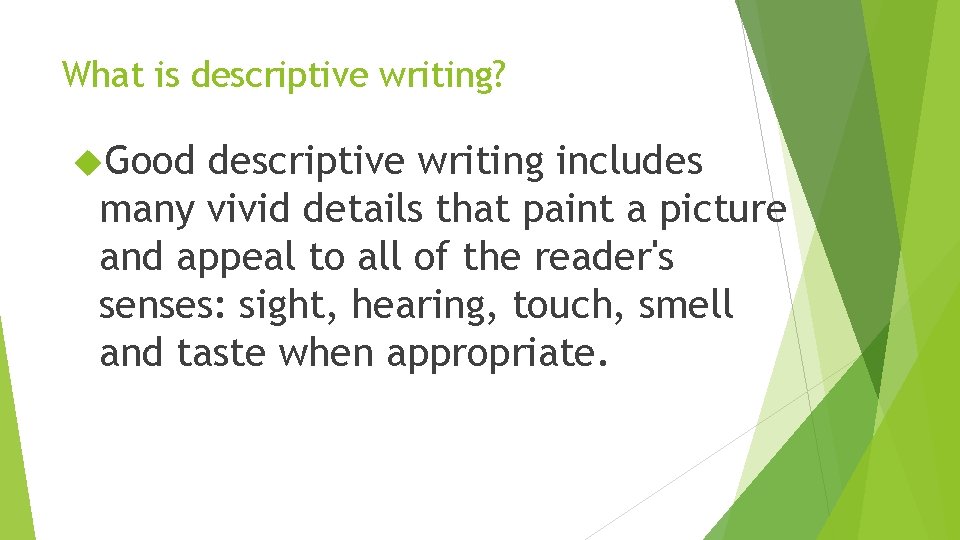 What is descriptive writing? Good descriptive writing includes many vivid details that paint a