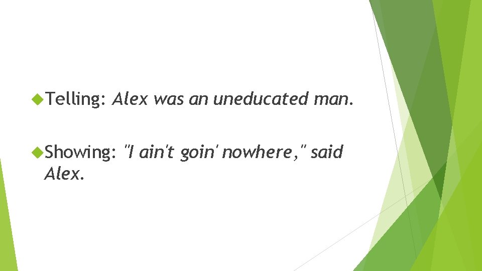  Telling: Alex was an uneducated man. Showing: Alex. "I ain't goin' nowhere, "