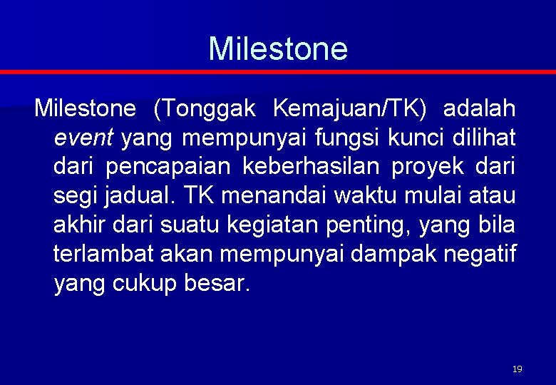 Milestone (Tonggak Kemajuan/TK) adalah event yang mempunyai fungsi kunci dilihat dari pencapaian keberhasilan proyek